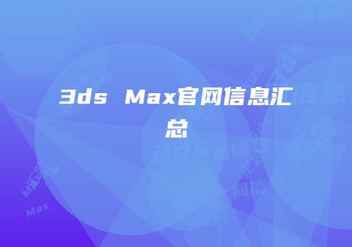 3ds Max官网信息汇总