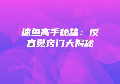 捕鱼高手秘籍：反直觉窍门大揭秘