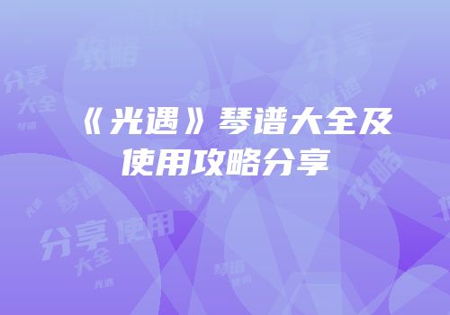 《光遇》琴谱大全及使用攻略分享