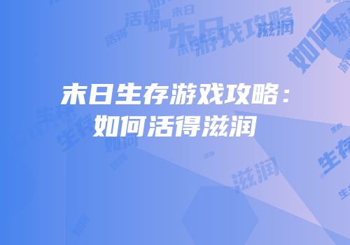 末日生存游戏攻略：如何活得滋润