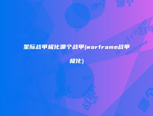 星际战甲极化哪个战甲(warframe战甲极化)