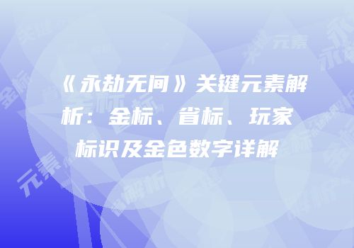 《永劫无间》关键元素解析：金标、省标、玩家标识及金色数字详解