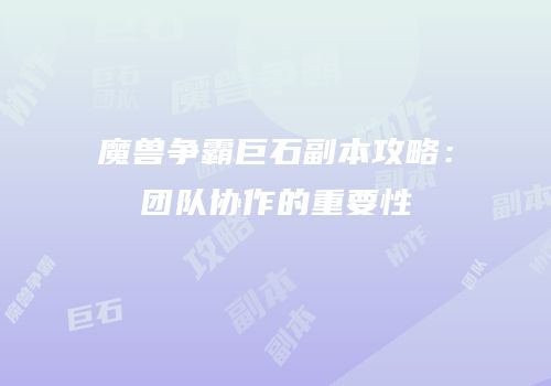 魔兽争霸巨石副本攻略：团队协作的重要性