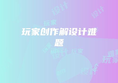 玩家创作解设计难题