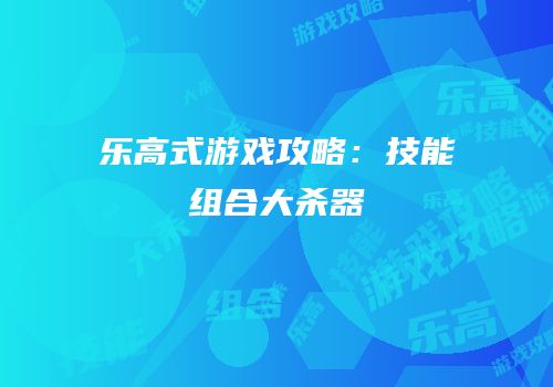 乐高式游戏攻略：技能组合大杀器