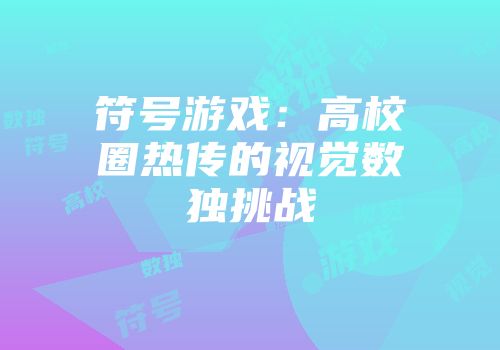 符号游戏：高校圈热传的视觉数独挑战