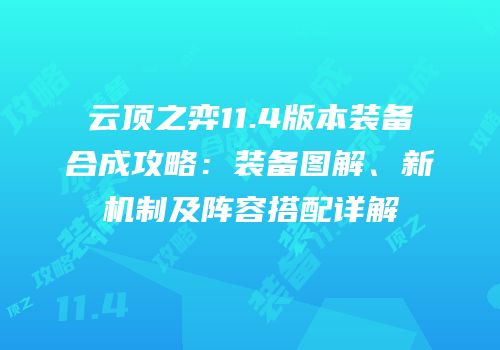 云顶之弈11.4版本装备合成攻略：装备图解、新机制及阵容搭配详解