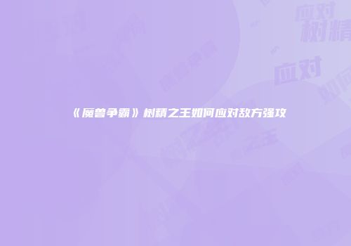 《魔兽争霸》树精之王如何应对敌方强攻