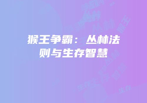 猴王争霸：丛林法则与生存智慧