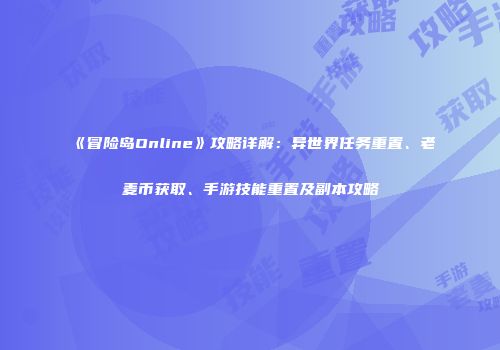 《冒险岛Online》攻略详解：异世界任务重置、老麦币获取、手游技能重置及副本攻略