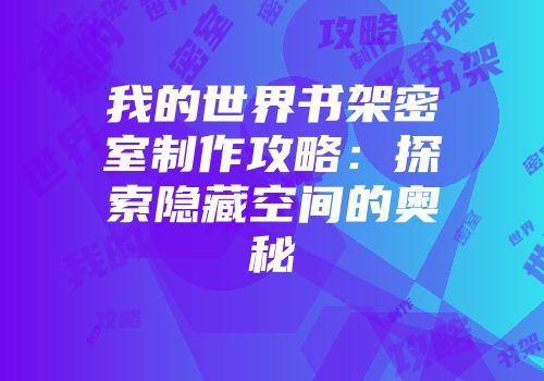 我的世界书架密室制作攻略：探索隐藏空间的奥秘
