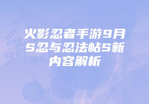 火影忍者手游9月S忍与忍法帖S新内容解析