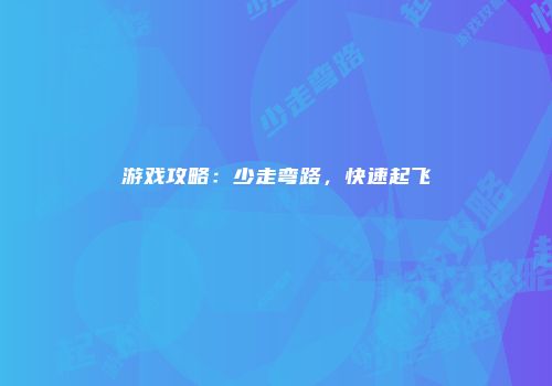 游戏攻略：少走弯路，快速起飞