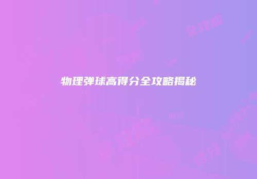 物理弹球高得分全攻略揭秘