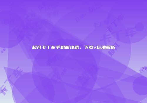 超凡卡丁车手机版攻略：下载+玩法解析