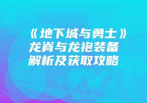 《地下城与勇士》龙脊与龙袍装备解析及获取攻略