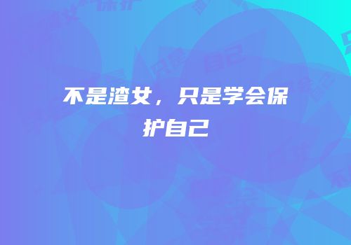 不是渣女，只是学会保护自己