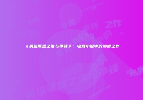《英雄联盟之谁与争锋》：电竞小说中的巅峰之作