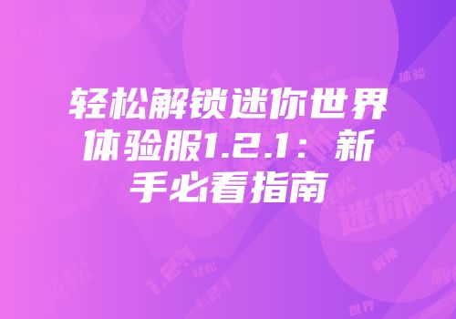轻松解锁迷你世界体验服1.2.1：新手必看指南