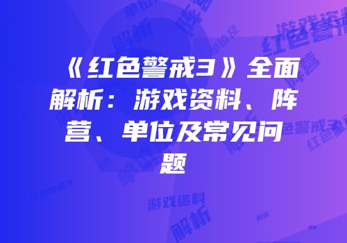 《红色警戒3》全面解析：游戏资料、阵营、单位及常见问题