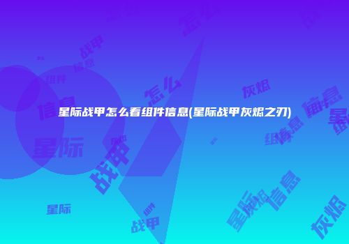 星际战甲怎么看组件信息(星际战甲灰烬之刃)