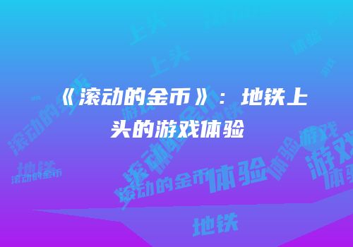 《滚动的金币》：地铁上头的游戏体验