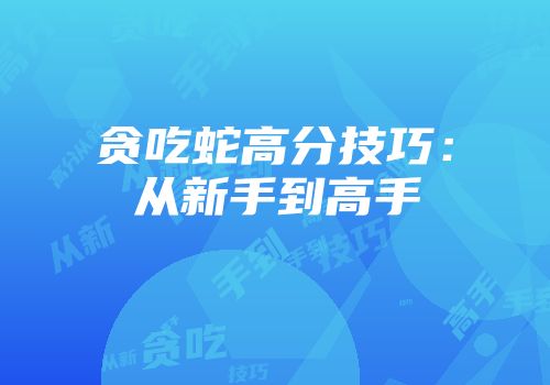 贪吃蛇高分技巧：从新手到高手