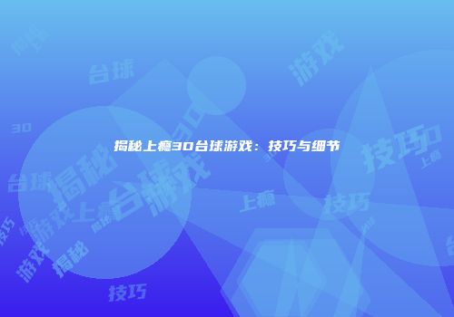 揭秘上瘾3D台球游戏：技巧与细节
