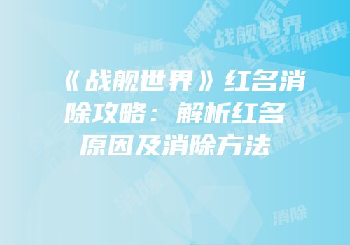 《战舰世界》红名消除攻略：解析红名原因及消除方法