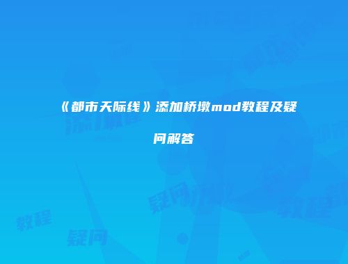 《都市天际线》添加桥墩mod教程及疑问解答