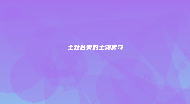土灶台旁的土鸡传奇