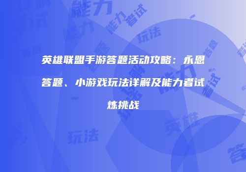 英雄联盟手游答题活动攻略：永恩答题、小游戏玩法详解及能力者试炼挑战