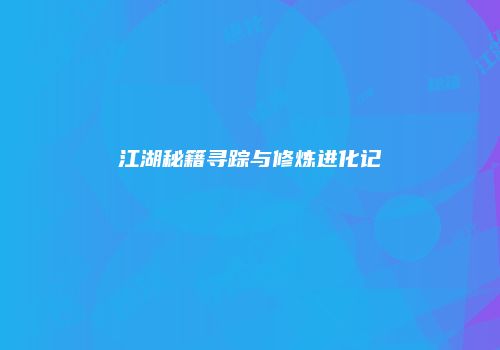 江湖秘籍寻踪与修炼进化记