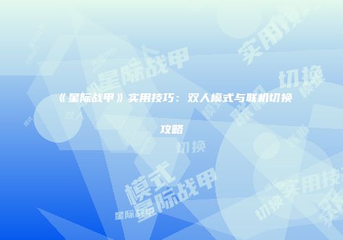 《星际战甲》实用技巧：双人模式与联机切换攻略