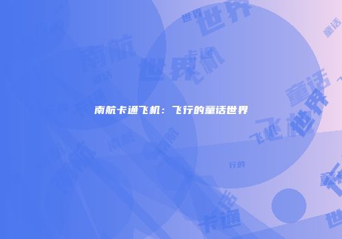 南航卡通飞机：飞行的童话世界