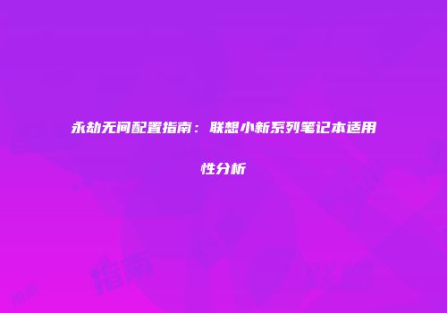 永劫无间配置指南：联想小新系列笔记本适用性分析