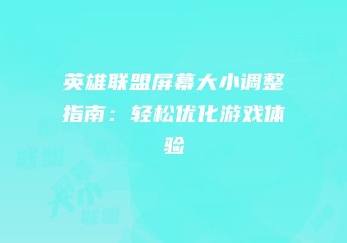 英雄联盟屏幕大小调整指南：轻松优化游戏体验