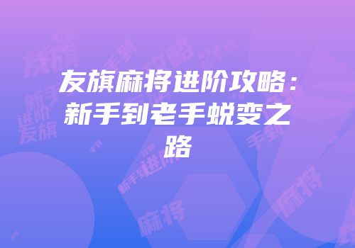 友旗麻将进阶攻略：新手到老手蜕变之路