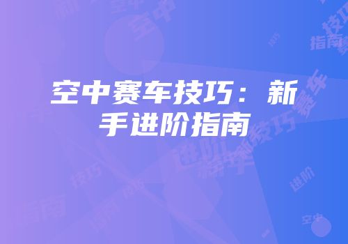 空中赛车技巧：新手进阶指南
