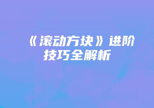《滚动方块》进阶技巧全解析