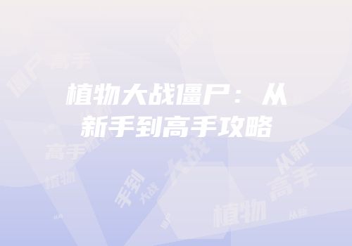 植物大战僵尸：从新手到高手攻略