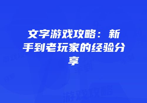 文字游戏攻略：新手到老玩家的经验分享