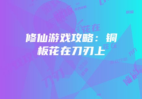修仙游戏攻略：铜板花在刀刃上