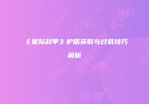 《星际战甲》护盾获取与过载技巧解析