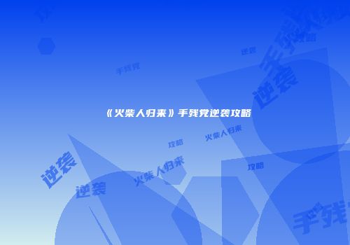 《火柴人归来》手残党逆袭攻略
