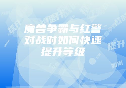 魔兽争霸与红警对战时如何快速提升等级