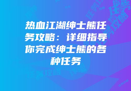 热血江湖绅士熊任务攻略：详细指导你完成绅士熊的各种任务