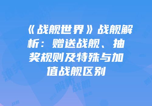 《战舰世界》战舰解析：赠送战舰、抽奖规则及特殊与加值战舰区别
