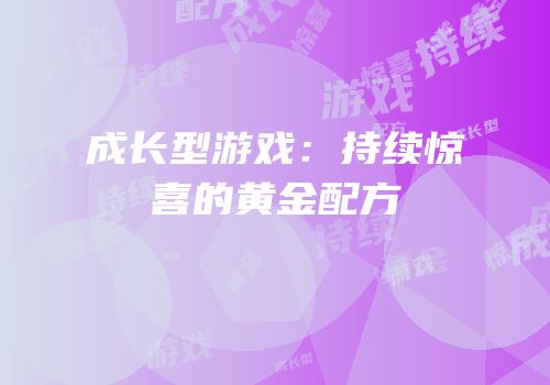 成长型游戏：持续惊喜的黄金配方