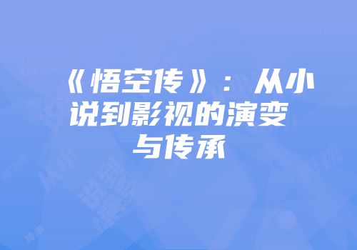 《悟空传》：从小说到影视的演变与传承